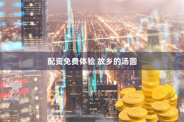 配资免费体验 故乡的汤圆